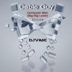 DJVANI - Cable Guy-Computer Man(Big Big Lover)Minimix 