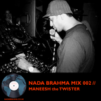 NADA BRAHMA MIX 002 // MANEESH the TWISTER