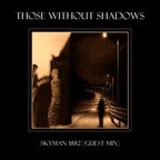 Those Without Shadows - Guest mix by Skyman 1882