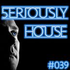 5ERIOUSLY HOUSE 039