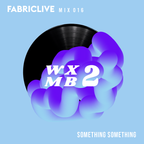 WXMB 2 Mix 016 - Fabriclive Special - Something Something