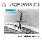 #15- "Nous Flottons!" - Rencontre des mondes Atlantique et Pacifique, avec Hélène Artaud