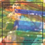 Looking Glass Episode 1, August 7, 2023