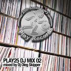 PLAY25 DJ MIX 02: mixed by Dj Oleg Skipper