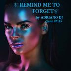 REMIND ME TO FORGET By ADRIANO Dj (June 2018)