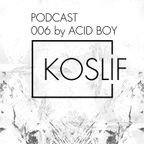 Koslif Podcast 006 by ACID BOY