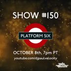 Platform Six Radio Show 150 with Paul Velocity. Vocal, Tech, Deep, Funky, Jackin House