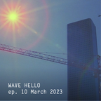 Wave Hello | ep. 10 March 2023