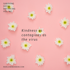 Surviving Social Distancing Vol. #2: Kindness as contagious as the virus