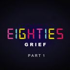 Eighties Grief, part 1