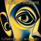 Urban Mutant - Lullabies Of Anguish
