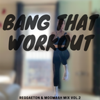 Bang That Workout - Reggaeton & Moombah! Mix Vol.2