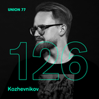 UNION 77 PODCAST EPISODE № 126 BY KOZHEVNIKOV