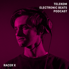 Telekom Electronic Beats Podcast 34: Racer X