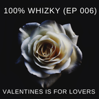 100% WhiZky (EP 006) - Valentine's Is For Lovers