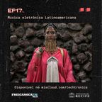 Techtrônica #17 - Música Eletrônica Latinoamericana