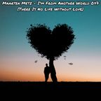 Maarten Metz - I'm From Another World 047 (There Is No Life Without Love)