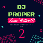 TAMO ACTIVO 2 ( live Mix ) - Dj Proper In The Mix