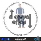 Show 173 A Casual Affair Weekend Spectacular 04-12-22 ThamesFM