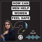 How can men help women feel safe - 3 Questions with Hira Ali