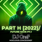 @DJOneF Mix: Part H [2022] / [Future Rave Pt.1]