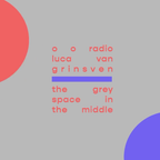 o o radio #009 - luca van grinsven in the grey space in the middle