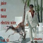 Juice On A Loose Electric Wire (Vol. 6)