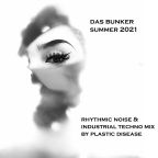 Das Bunker Summer 2021 Rhythmic Noise / Industrial Techno Mix by Plastic Disease