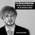 Linia Urbana, 16.11.2022, invitat Radu Osaciuc (Dimitri's Bats)