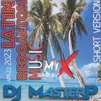 DJ MasterP Latin - Reggaeton (Short Version APRIL-22-2023)