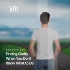 JdR Podcast 507 – Finding Clarity When You Don't Know What to Do