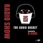 The Audio Bucket Radio Show EP. 017 presented by B Soul