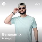 DJ MATUYA - BANANAMIX #204