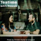 Teatime With Trevox, Friday 01 September 2023