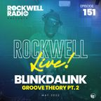 ROCKWELL LIVE! BLINKDALINK @ GROOVE THEORY - PART 2 - MAY 2022 (ROCKWELL RADIO 151)
