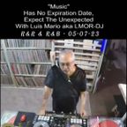 Music Has No Expiration Date, Expect The Unexpected With Luis Mario aka LMOR-DJ - 05-07-23