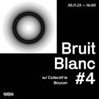Bruit Blanc #4 w/ Collectif le Boucan