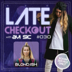 BLOND:ISH | LATE CHECKOUT | EPISODE 030 | HOSTED BY AVI SIC