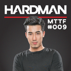 HARDMAN - MTTF #009 (Bigroom, Electro, Progressive)