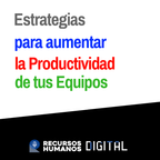 Estrategias para aumentar la Productividad de tus Equipos.