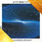 Gentle Daps XXVI: Speed Zen