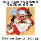 Deep Magic From Before The Dawn of Time; Christmas Recordings 1902-1924