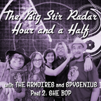 The Big Stir Radar Hour Episode 16: The Armoires and Spygenius Special Part 2 (She Bop)