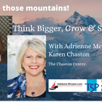 Think Bigger, Grow & Succeed with Adrienne McLean & guest Karen Chaston, The Chaston Centre