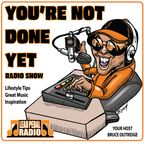 You're Not Done Yet Radio Show-Creating Your Life Journey