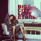 I LOVE DJ BATON - BIG CITY LOVE СТИЛЬ