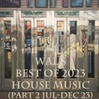 Wal's Best of 2023 House Music Pt 2 (Jul-Dec)