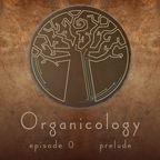 Organicology - episode 0: prelude