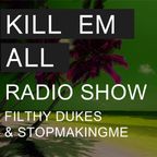 Kill Em All Radio Show Episode 1 - Filthy Dukes & Stopmakingme