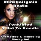 Marky Boi - Muzikcitymix Radio - Funktified 2 Hot 2 Handle